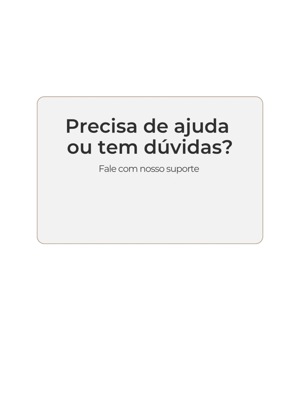 Precisa de ajuda ou tem dúvidas? Fale com nosso suporte